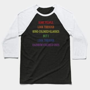 Some people look through rose-colored glasses but I look through rainbow-colored ones Baseball T-Shirt